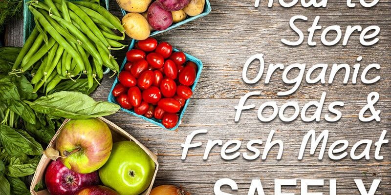 How to Store Organic Foods and Meats Safely