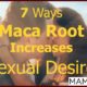 7 Ways Maca Root Increases Sexual Desire
